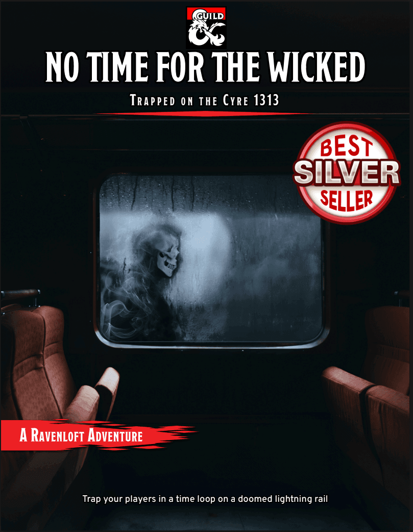 View from the inside of a train looking out the window. There is no one in the seats on either side. Outside the window the view is all misty other than the reflection of a skeletal figure. There is a title across the top that says 'No Time for the Wicked: Trapped on the Cyre 1313.' On the top right there is a badge that says silver bestseller. On the bottom left is a small icon that says 'A Ravenloft Adventure'. At the bottom of the image it says 'Trap your players in a time loop on a doomed lightning rail'